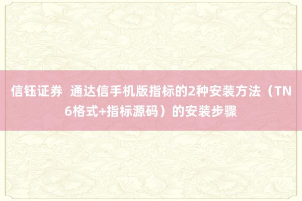 信钰证券  通达信手机版指标的2种安装方法（TN6格式+指标源码）的安装步骤